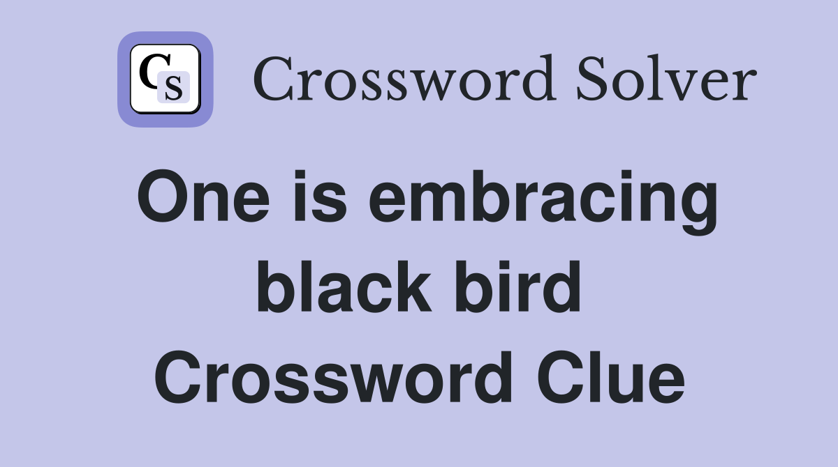 One is embracing black bird Crossword Clue