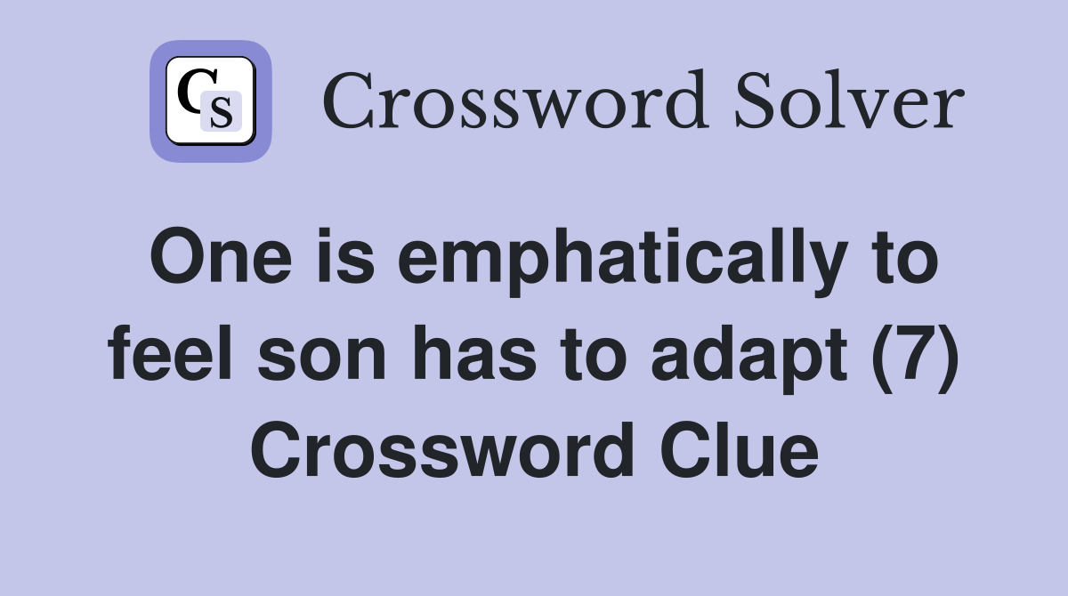 One is emphatically to feel son has to adapt (7) Crossword Clue