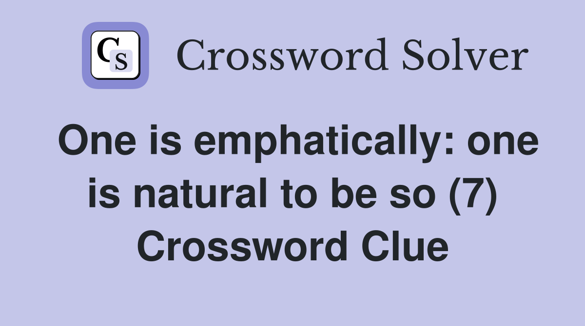 One is emphatically: one is natural to be so (7) Crossword Clue
