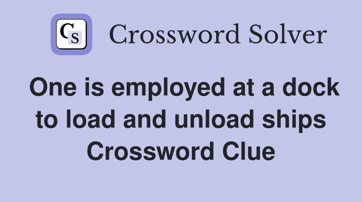 One is employed at a dock to load and unload ships Crossword Clue