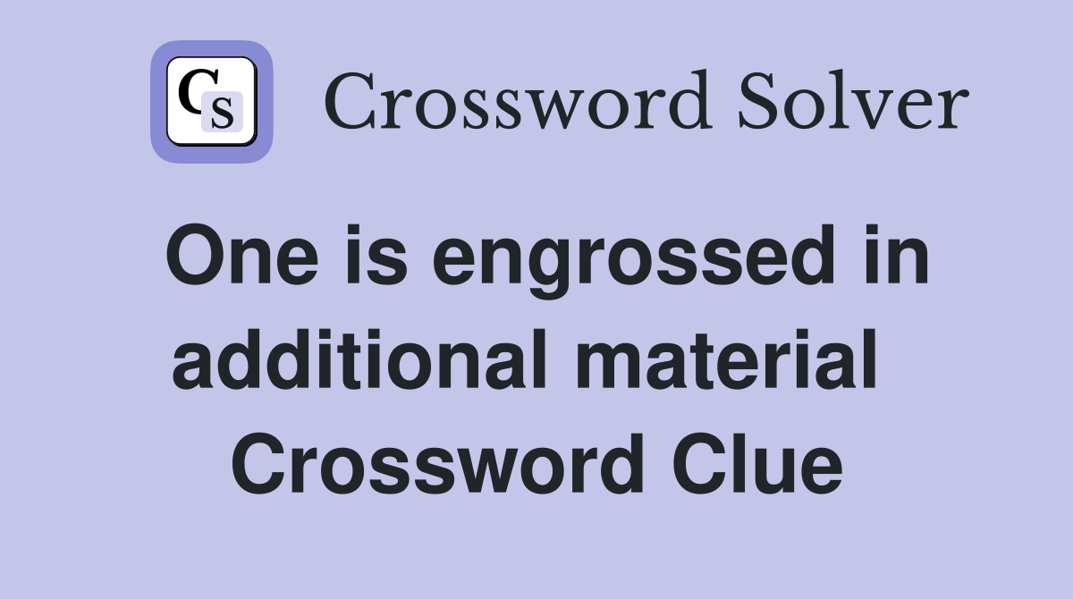 One is engrossed in additional material  Crossword Clue