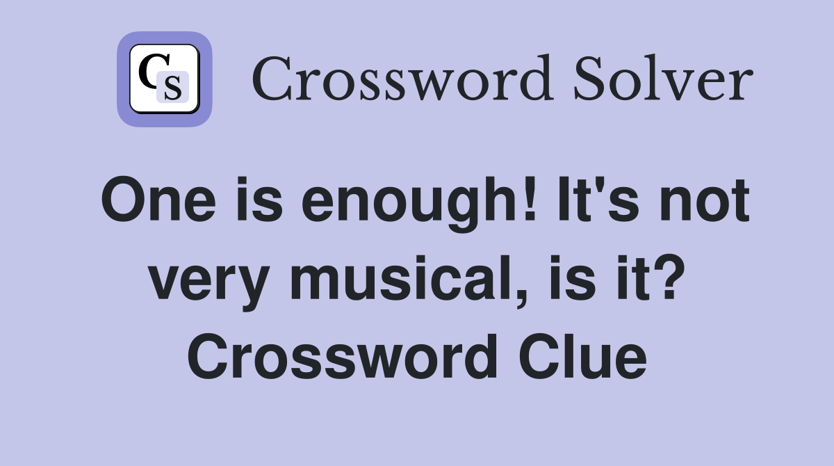 One is enough! It's not very musical, is it? Crossword Clue