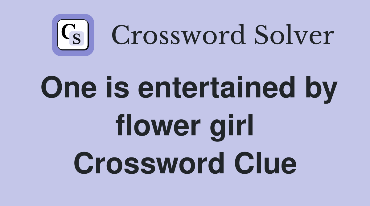One is entertained by flower girl Crossword Clue