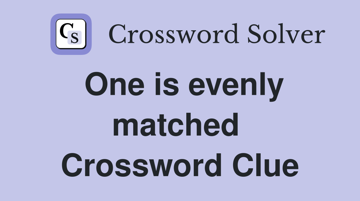 One is evenly matched  Crossword Clue