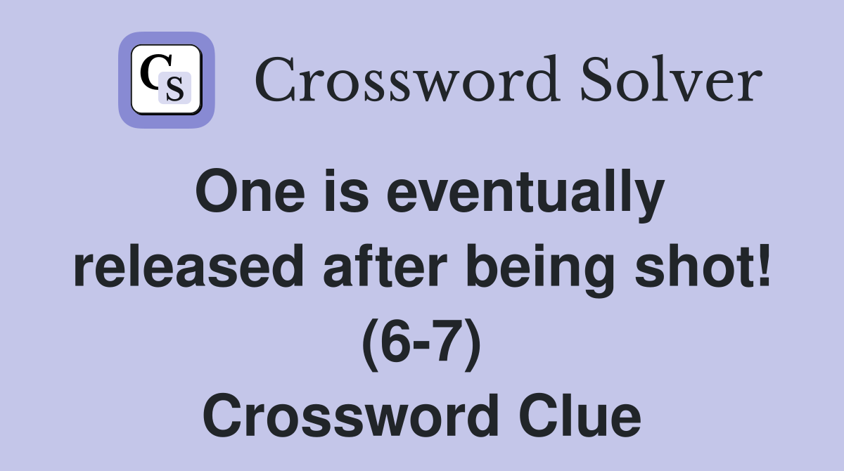 One is eventually released after being shot! (6-7) Crossword Clue