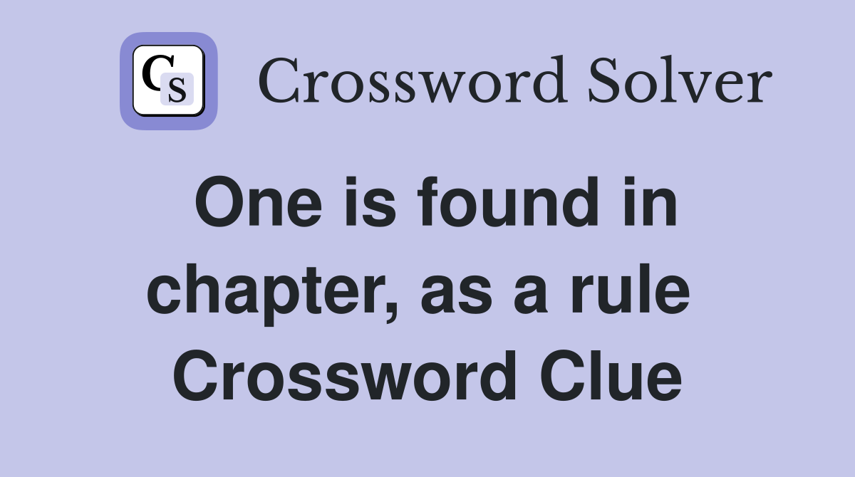 One is found in chapter, as a rule  Crossword Clue