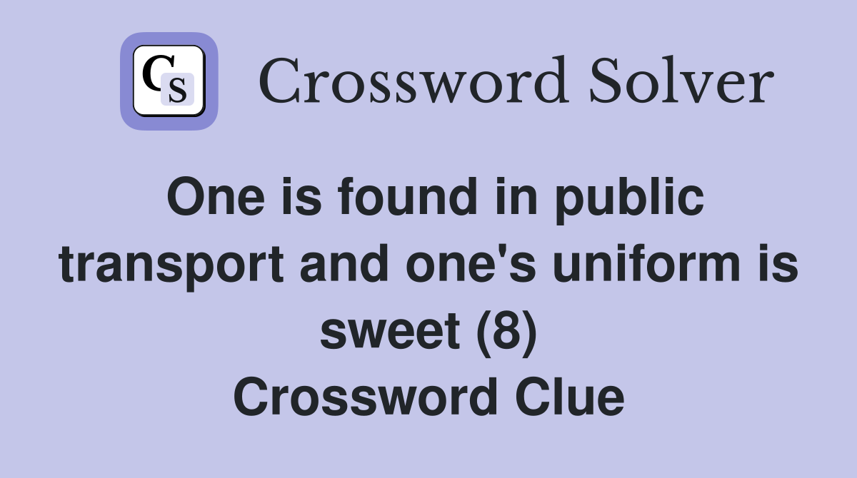 One is found in public transport and one's uniform is sweet (8) Crossword Clue