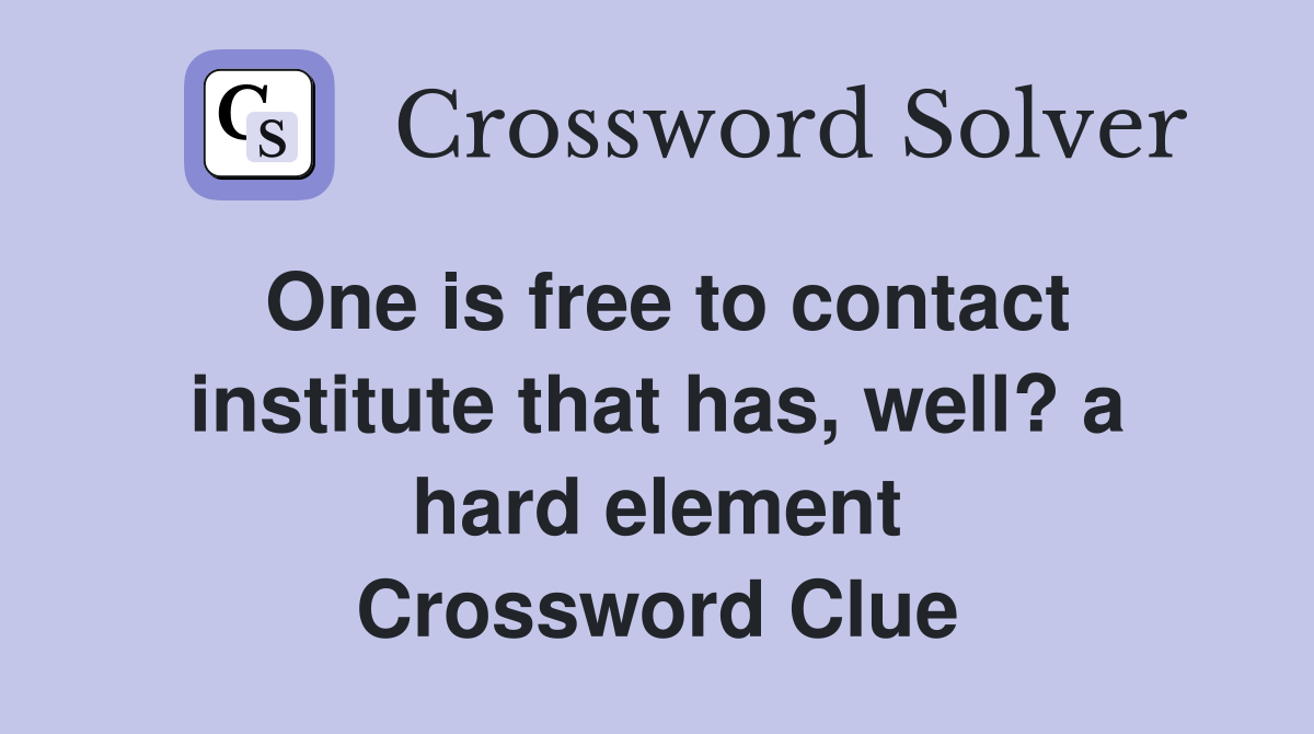 One is free to contact institute that has, well? a hard element Crossword Clue