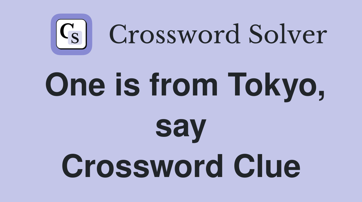 One is from Tokyo, say Crossword Clue