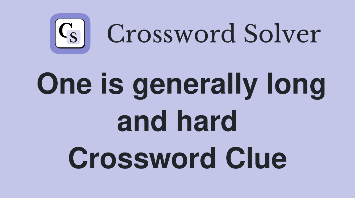 One is generally long and hard Crossword Clue