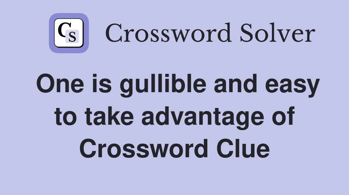 One is gullible and easy to take advantage of Crossword Clue