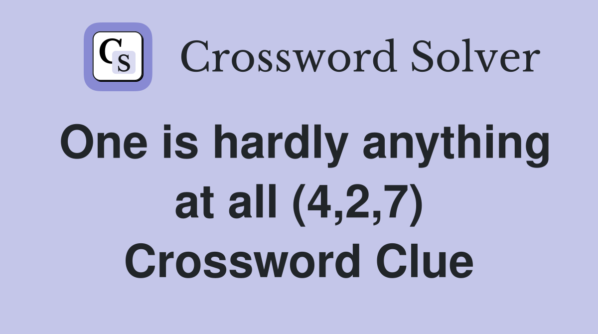 One is hardly anything at all (4,2,7) Crossword Clue