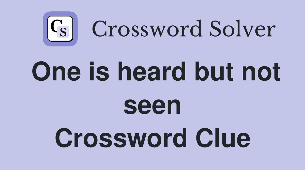 One is heard but not seen Crossword Clue