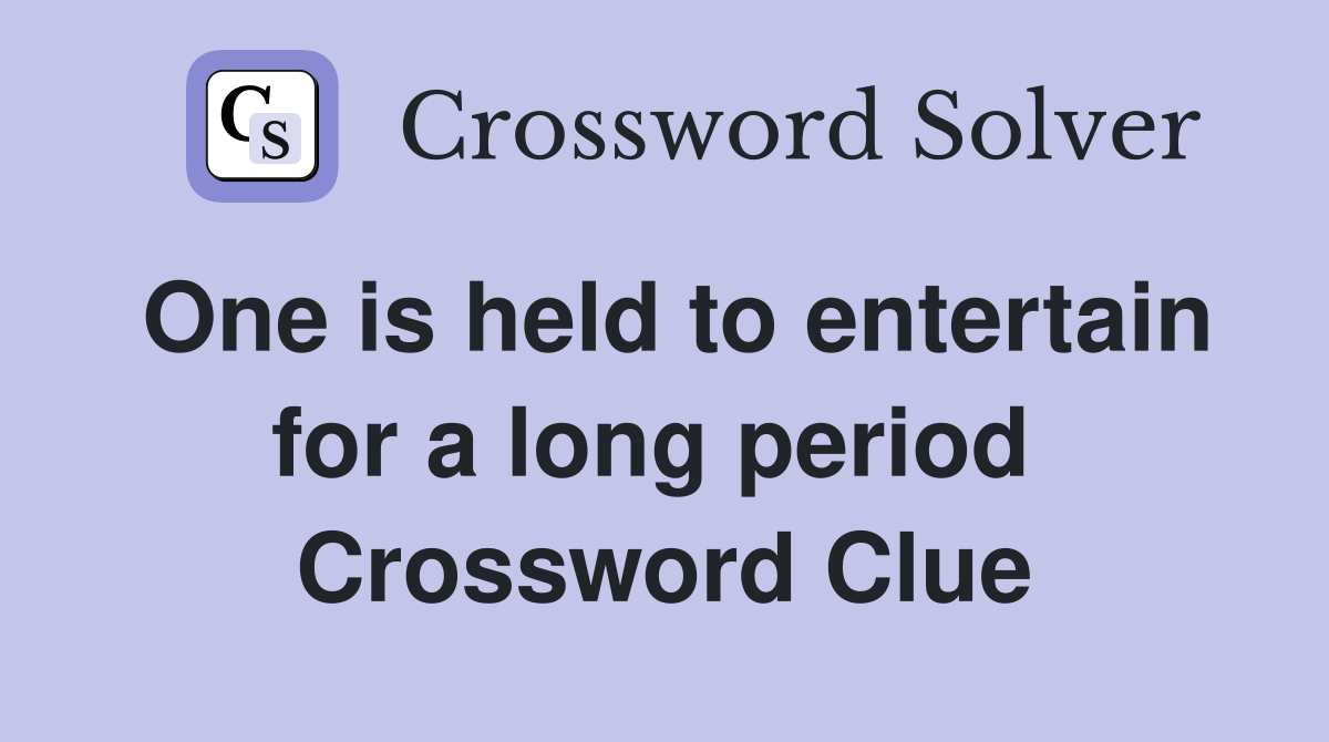 One is held to entertain for a long period  Crossword Clue