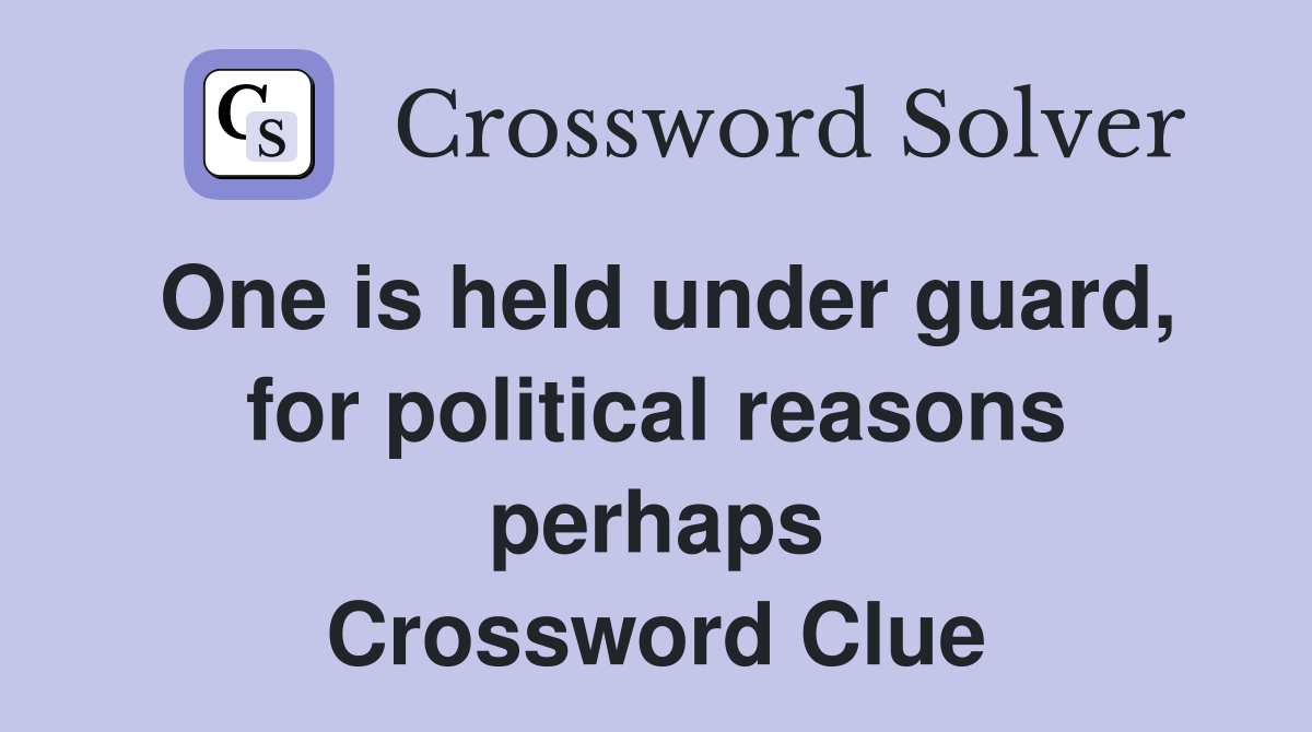 One is held under guard, for political reasons perhaps Crossword Clue