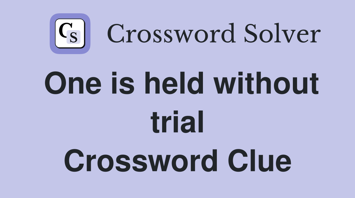 One is held without trial Crossword Clue