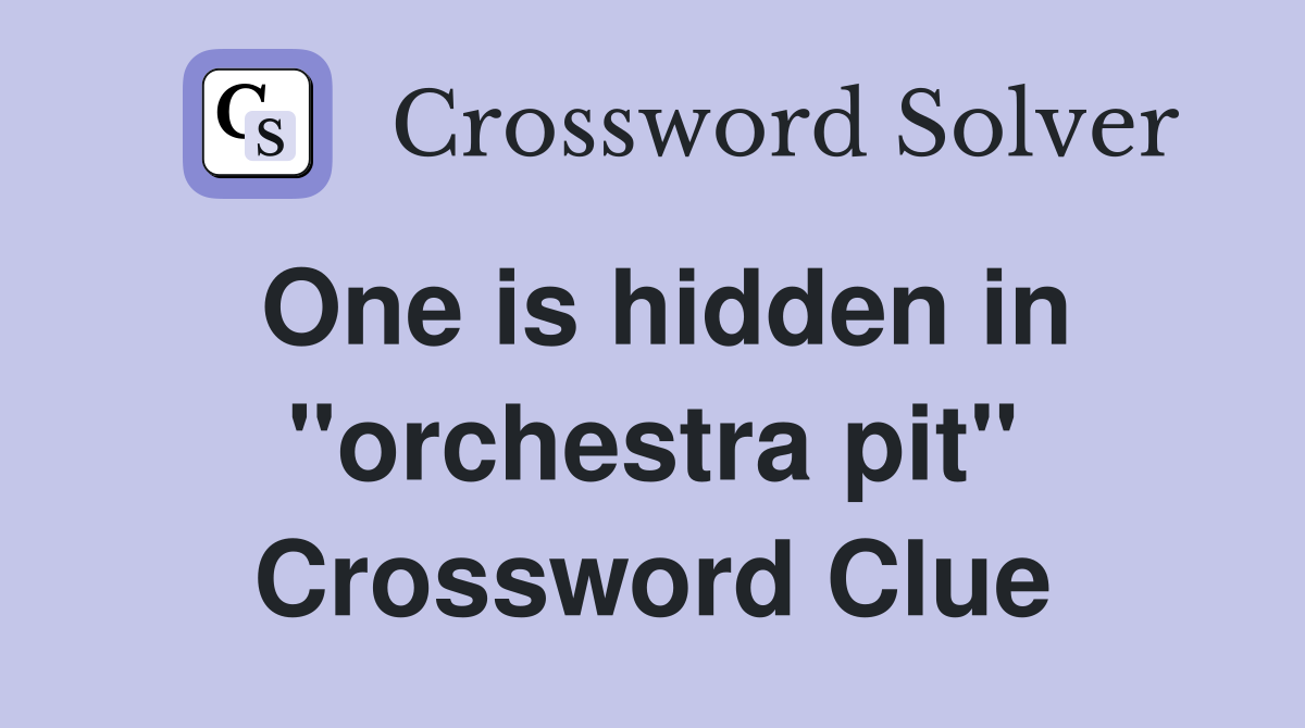 One is hidden in "orchestra pit" Crossword Clue