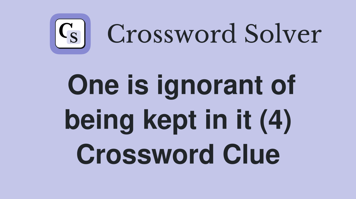 One is ignorant of being kept in it (4) Crossword Clue