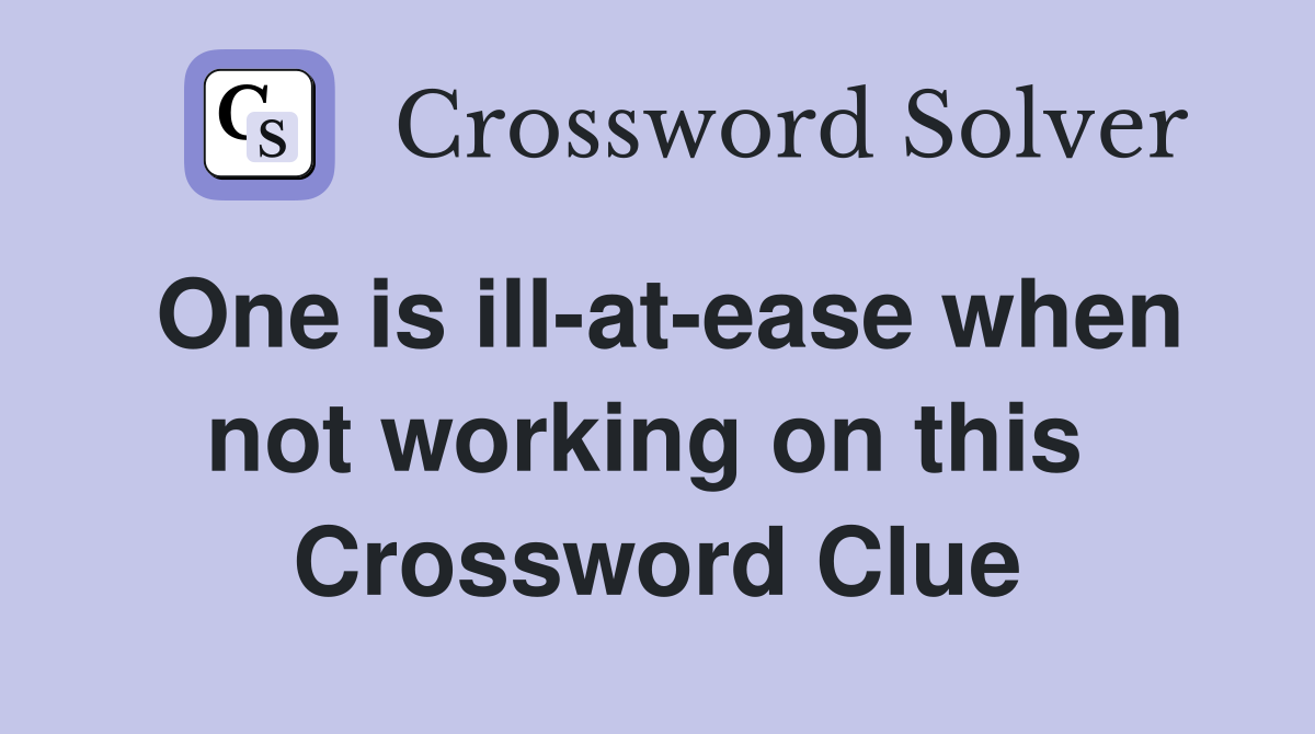 One is ill-at-ease when not working on this  Crossword Clue