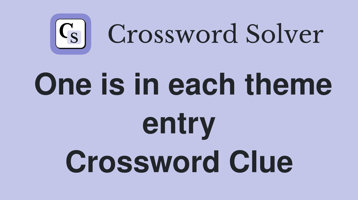 One is in each theme entry Crossword Clue