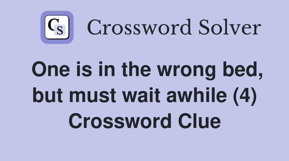 One is in the wrong bed, but must wait awhile (4) Crossword Clue
