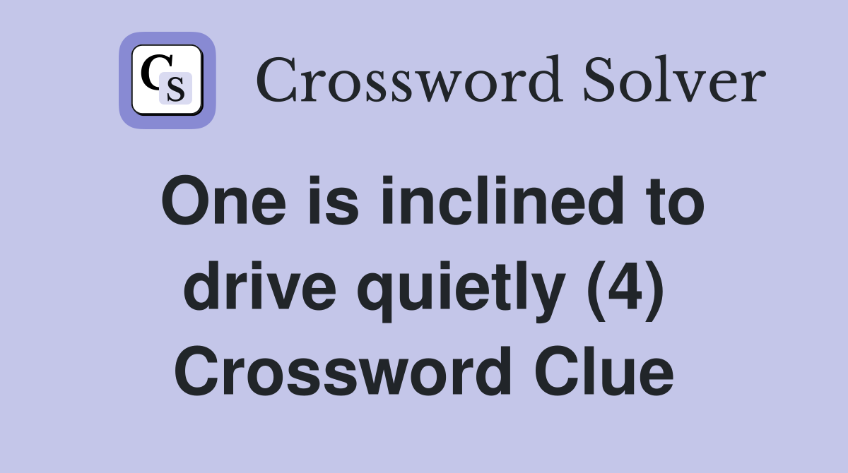 One is inclined to drive quietly (4) Crossword Clue