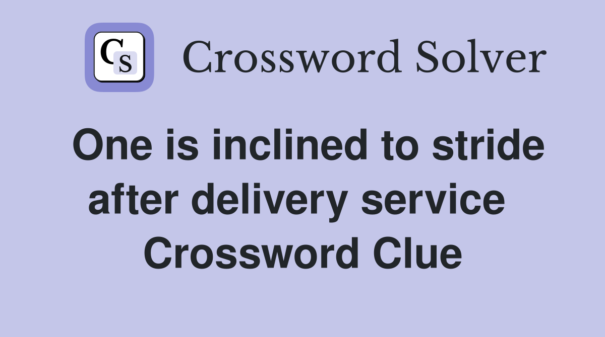One is inclined to stride after delivery service  Crossword Clue