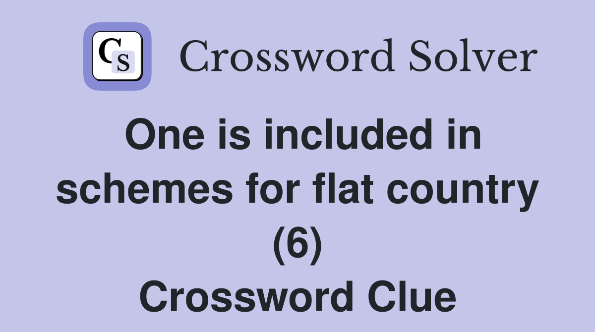 One is included in schemes for flat country (6) Crossword Clue