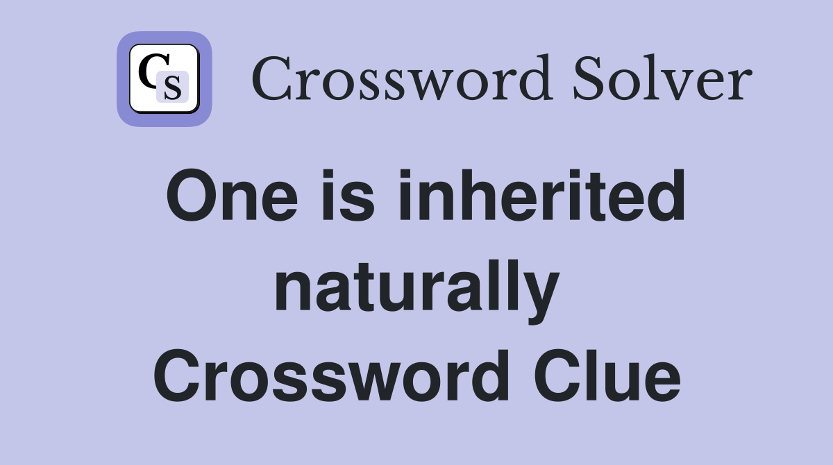 One is inherited naturally Crossword Clue