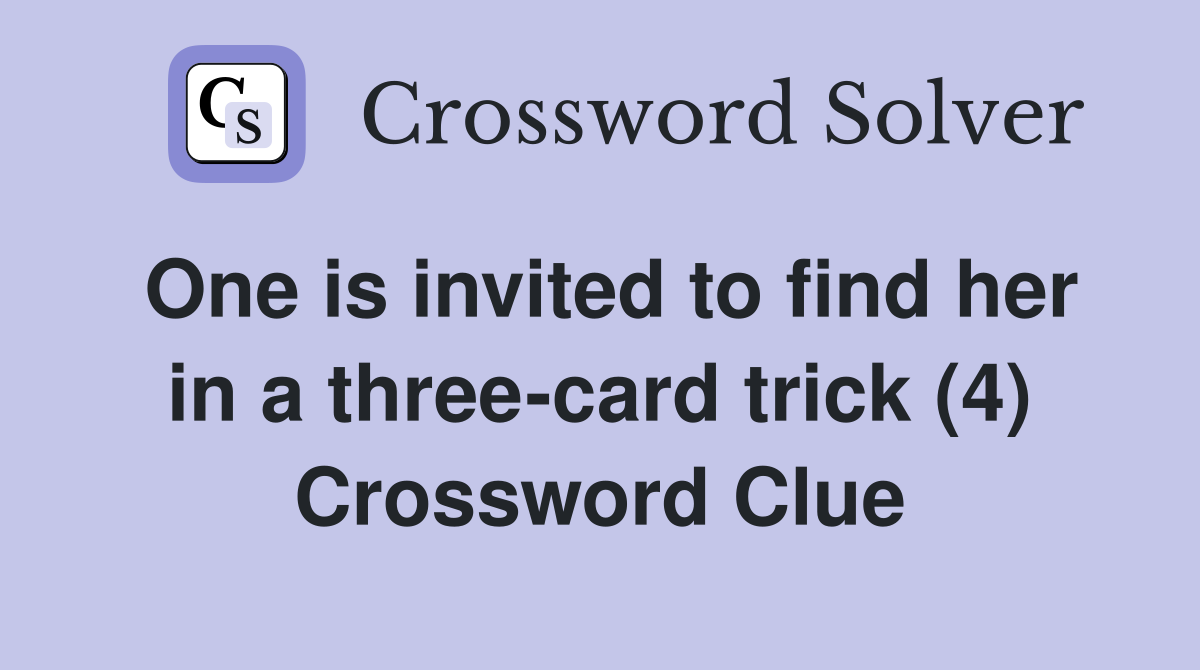 One is invited to find her in a three-card trick (4) Crossword Clue