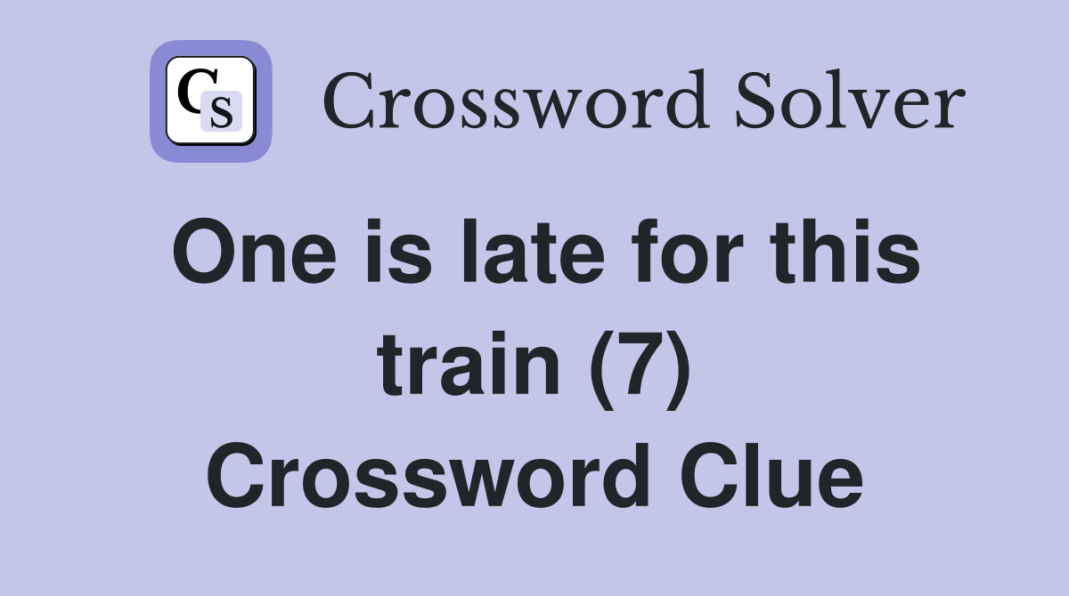 One is late for this train (7) Crossword Clue