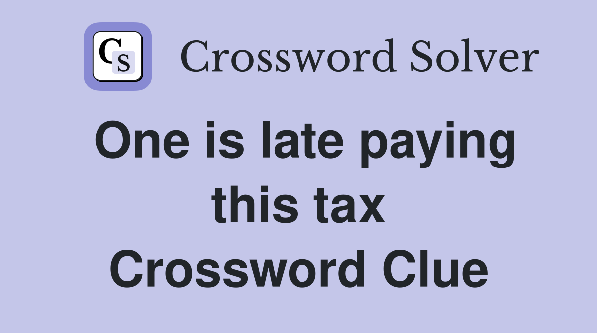 One is late paying this tax Crossword Clue