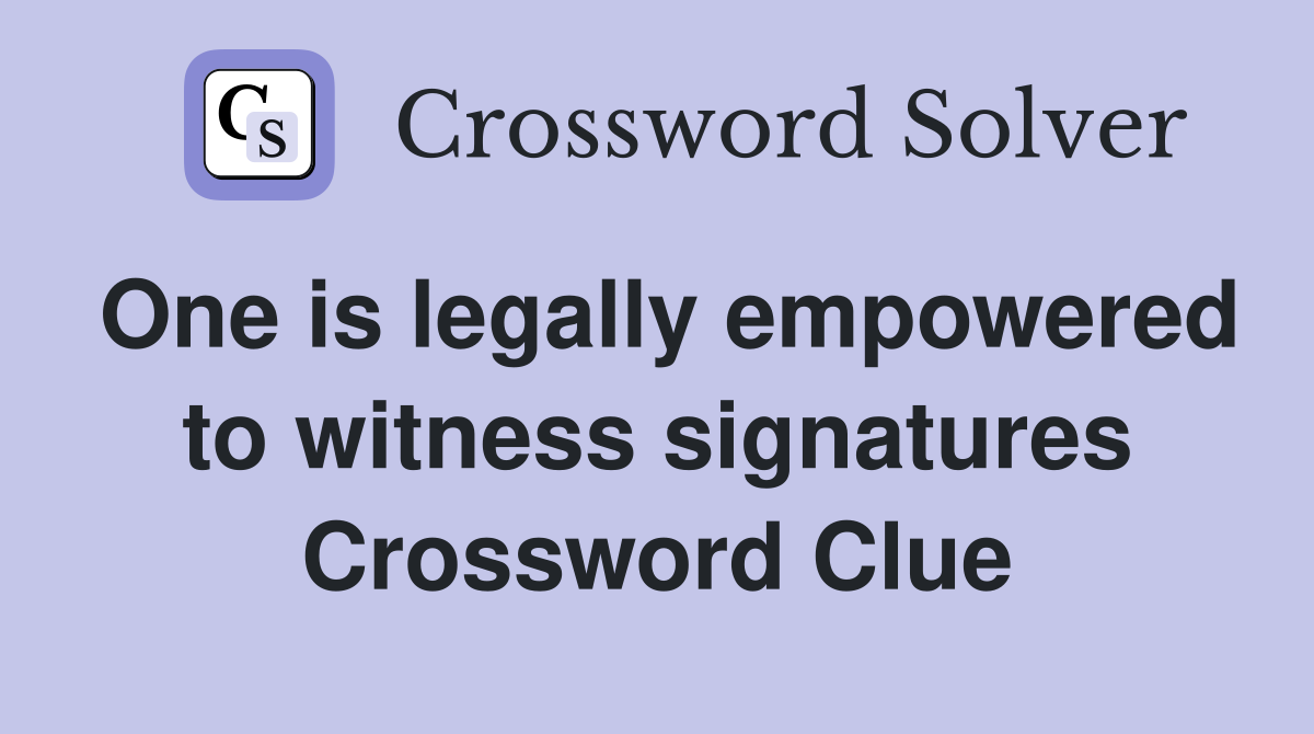 One is legally empowered to witness signatures Crossword Clue