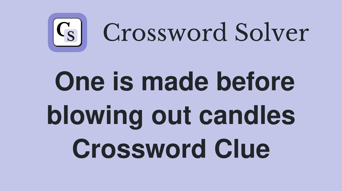 One is made before blowing out candles Crossword Clue