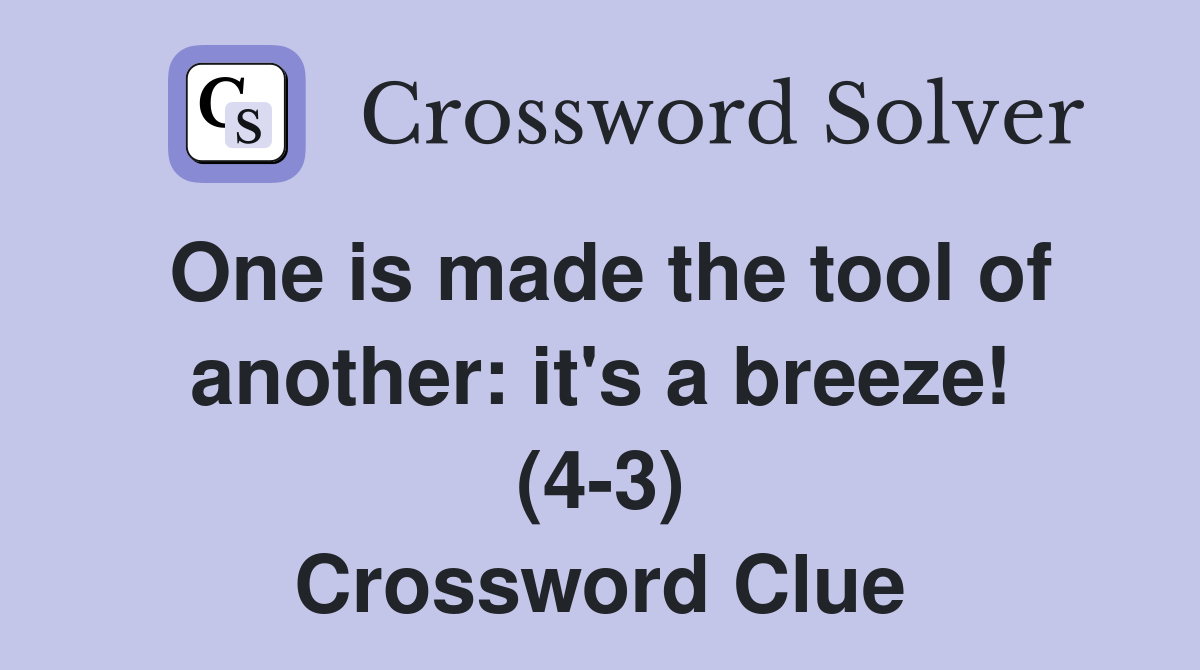 One is made the tool of another: it's a breeze! (4-3) Crossword Clue