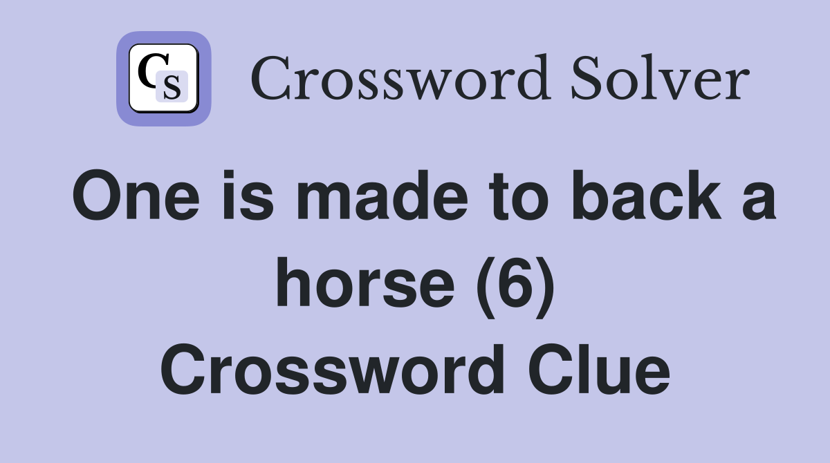 One is made to back a horse (6) Crossword Clue