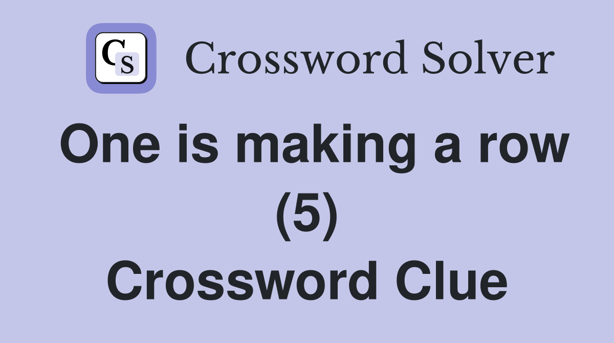 One is making a row (5) Crossword Clue