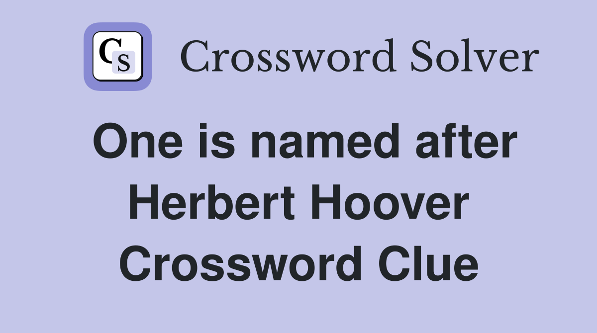 One is named after Herbert Hoover Crossword Clue
