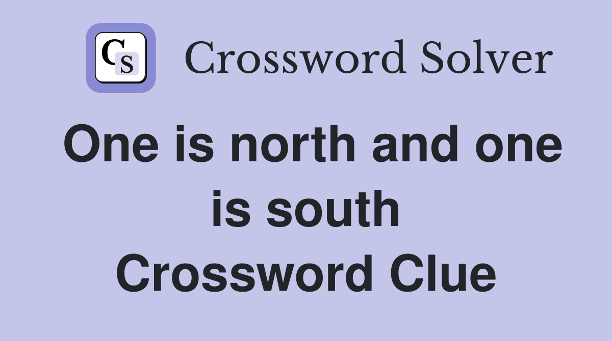 One is north and one is south Crossword Clue