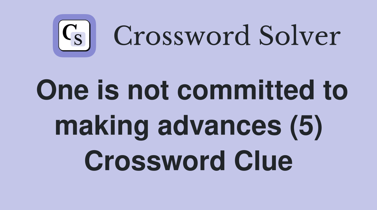 One is not committed to making advances (5) Crossword Clue