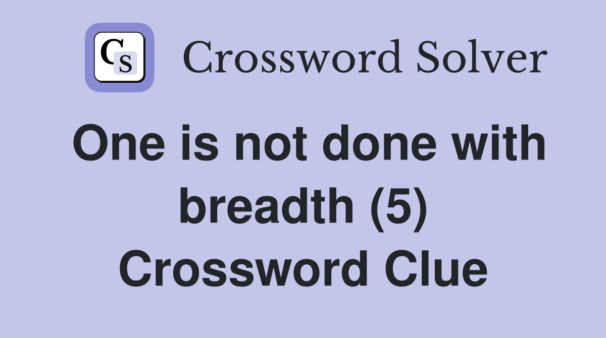 One is not done with breadth (5) Crossword Clue