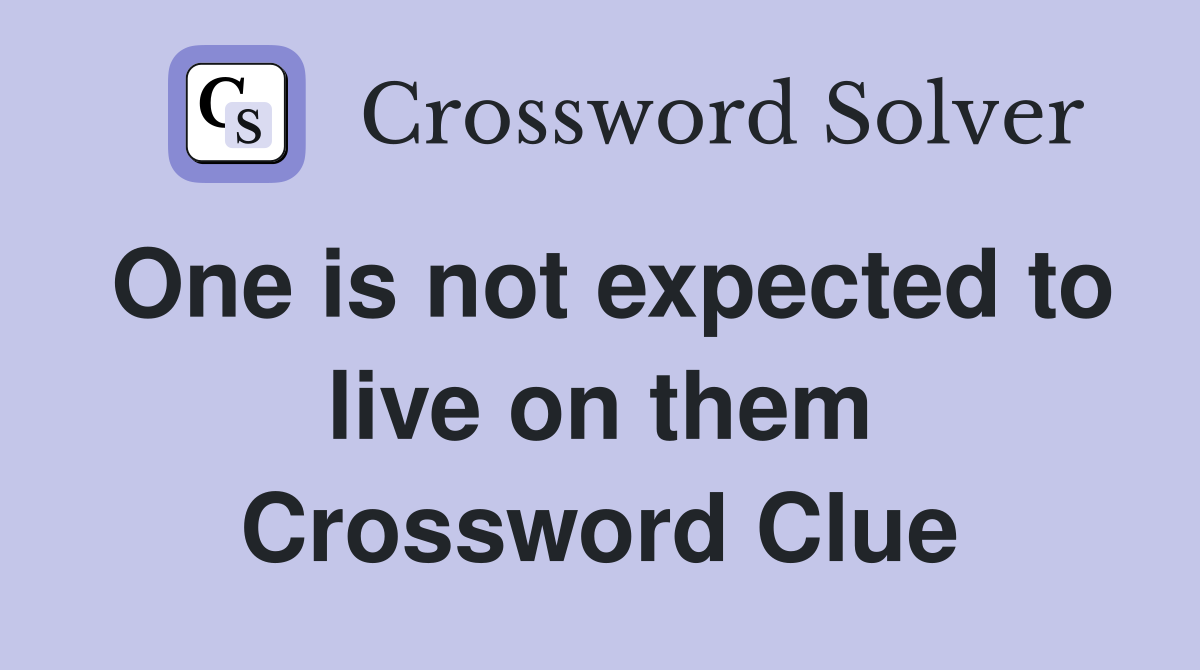 One is not expected to live on them Crossword Clue