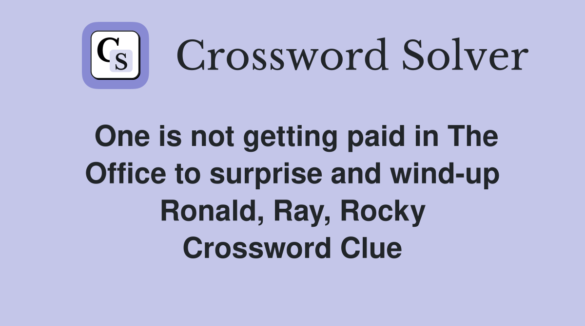 One is not getting paid in The Office to surprise and wind-up Ronald, Ray, Rocky Crossword Clue