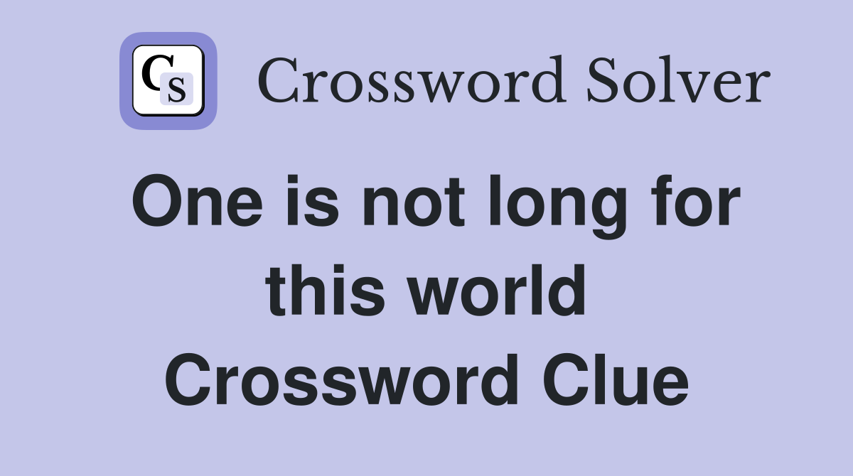 One is not long for this world Crossword Clue