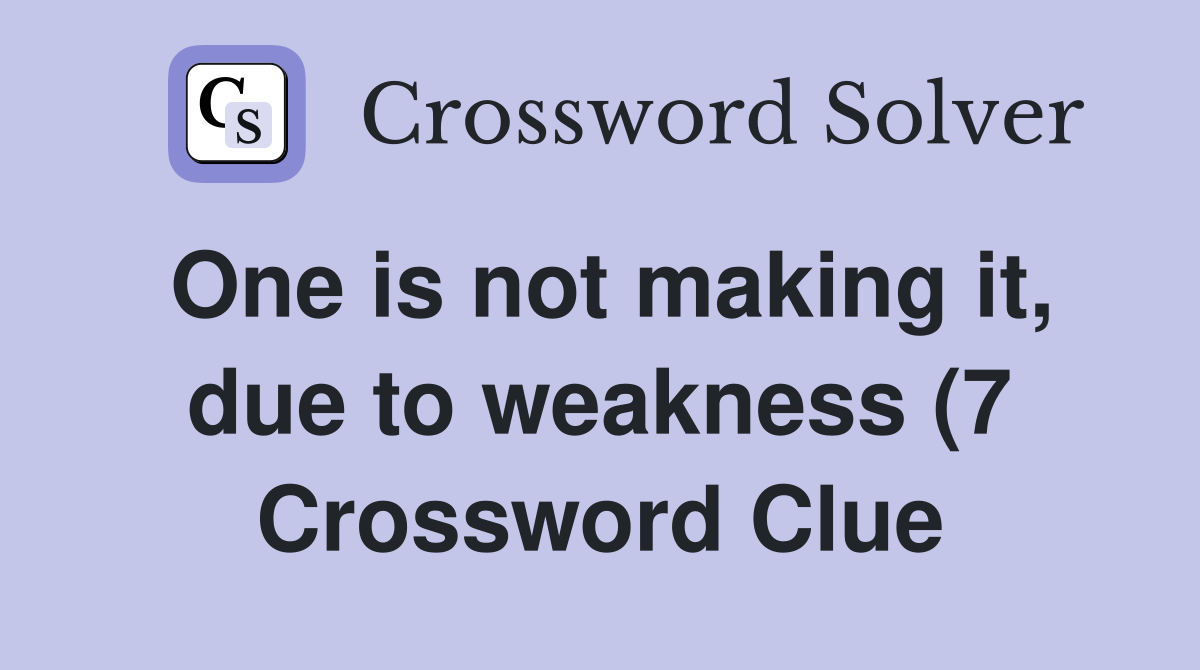 One is not making it due to weakness (7) Crossword Clue Answers One is not making it due to weakness (7) Crossword Clue Answers