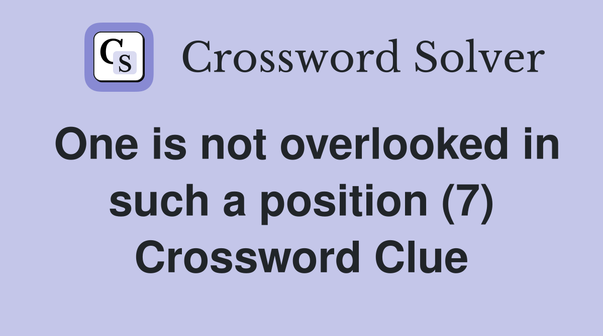 One is not overlooked in such a position (7) Crossword Clue