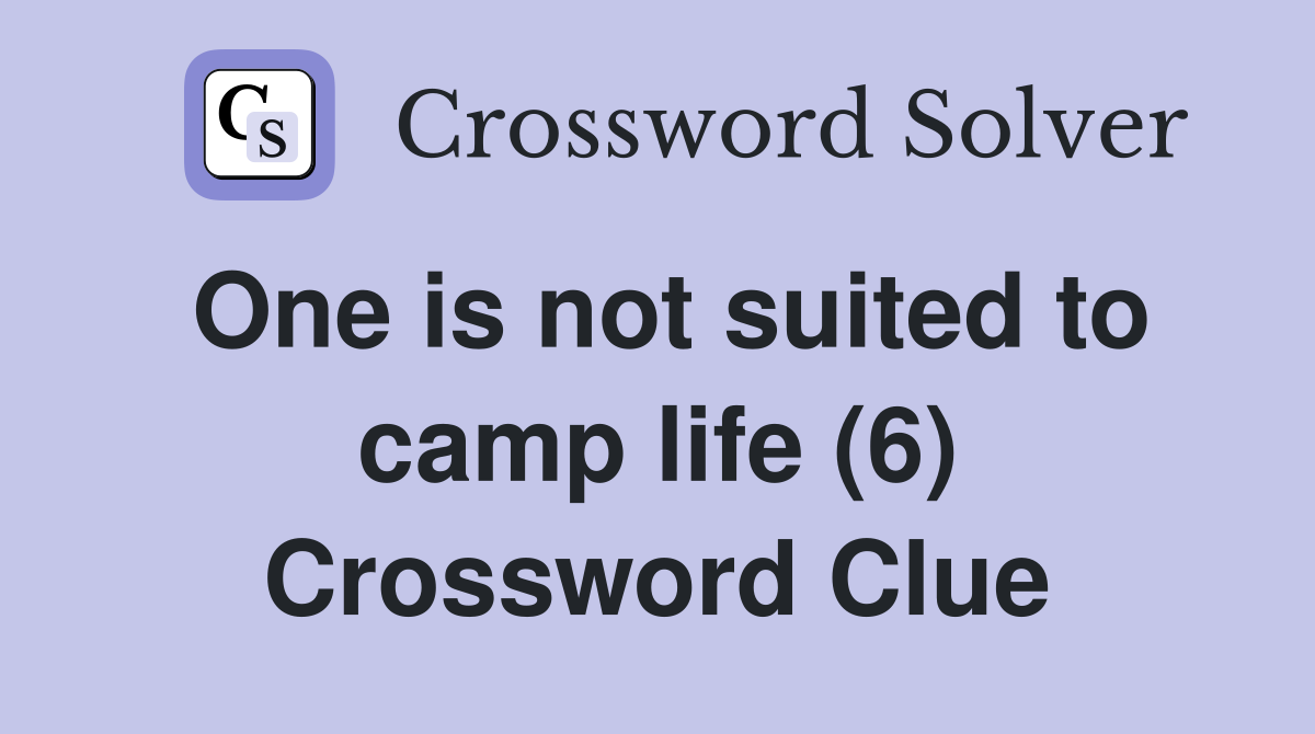 One is not suited to camp life (6) Crossword Clue