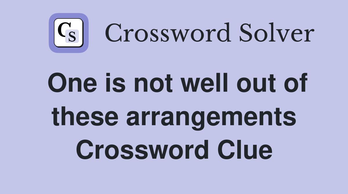 One is not well out of these arrangements Crossword Clue