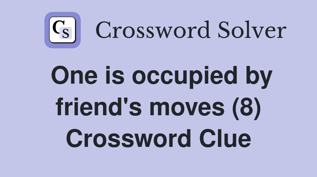 One is occupied by friend's moves (8) Crossword Clue