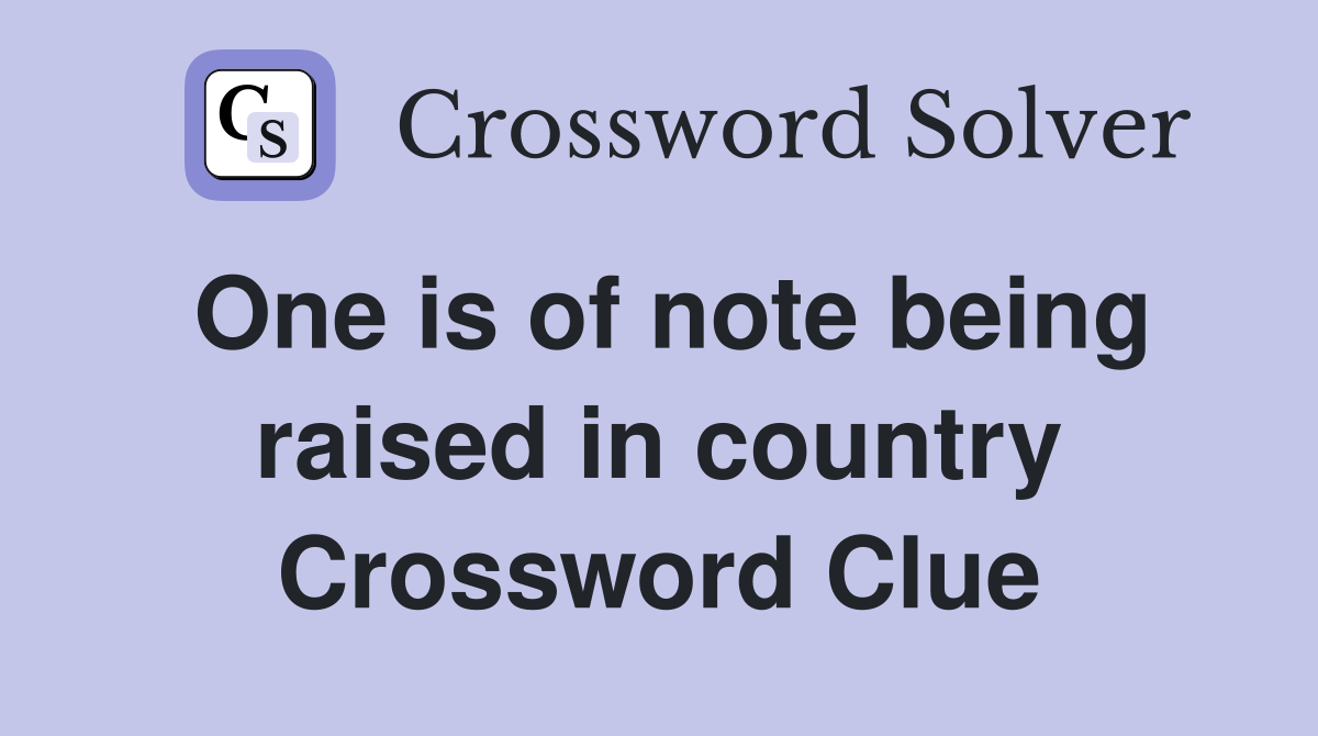 One is of note being raised in country Crossword Clue